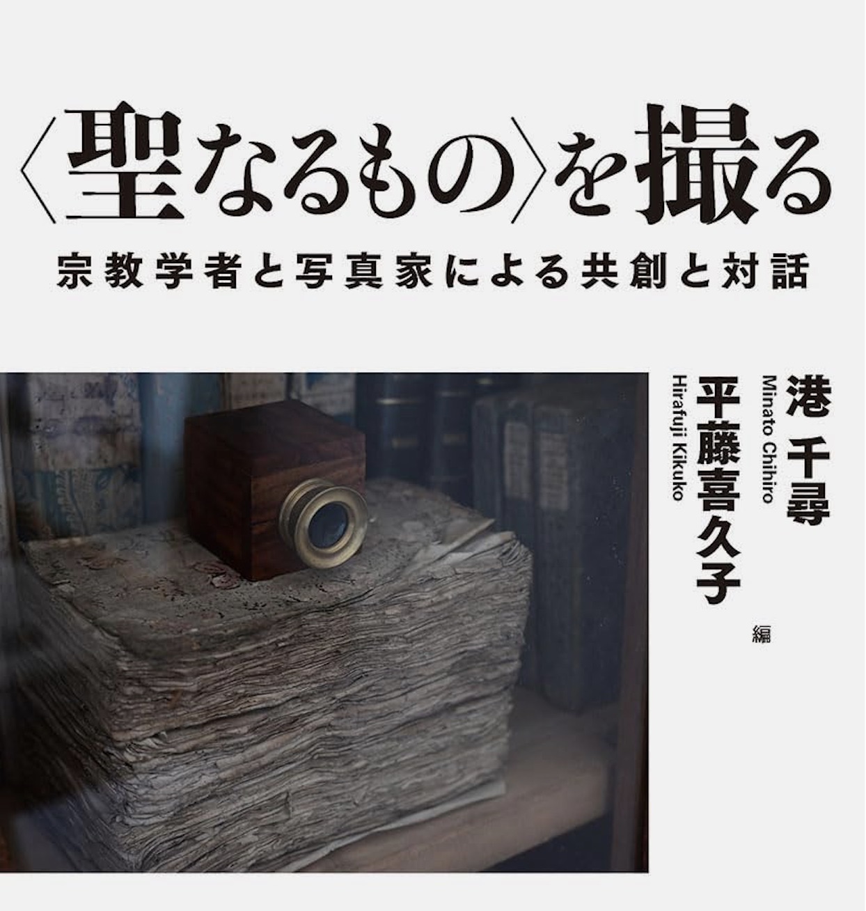 港千尋 所長｜編・著『〈聖なるもの〉を撮る：宗教学者と写真家による